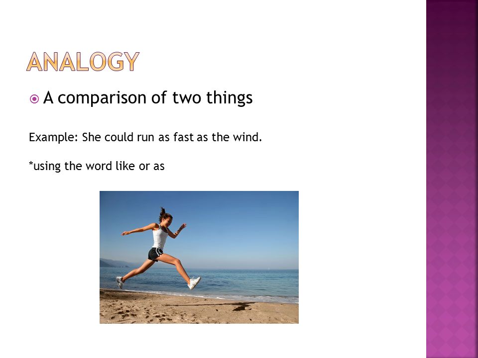  A comparison of two things Example: She could run as fast as the wind. *using the word like or as