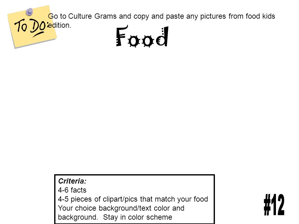 Food Criteria: 4-6 facts 4-5 pieces of clipart/pics that match your food Your choice background/text color and background.