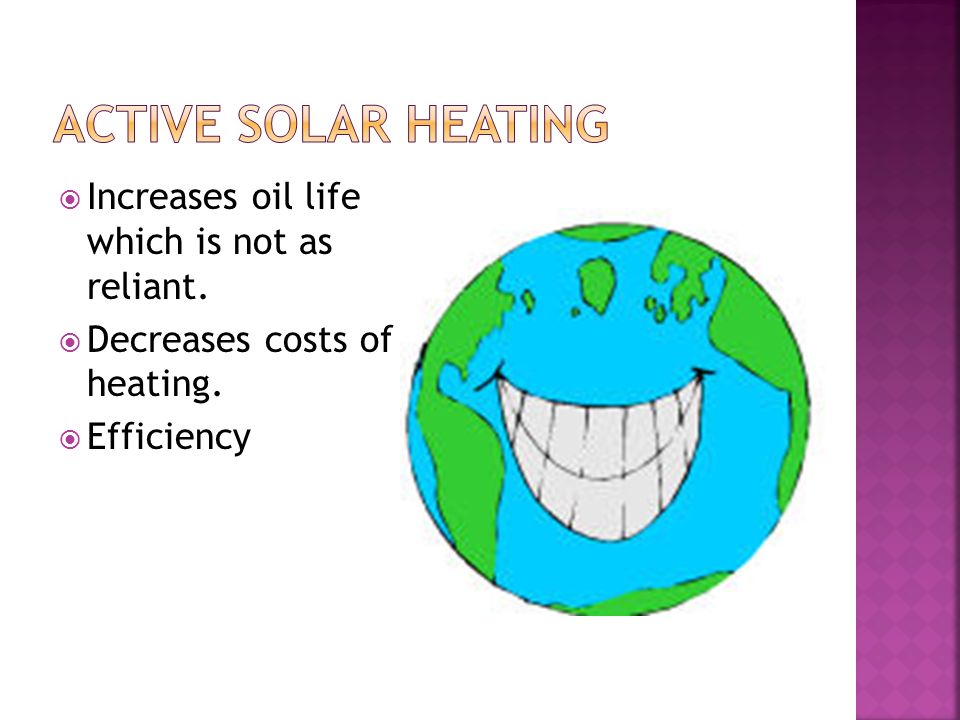  Increases oil life which is not as reliant.  Decreases costs of heating.  Efficiency