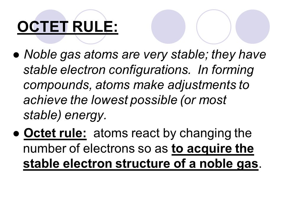OCTET RULE: ● Noble gas atoms are very stable; they have stable electron configurations.