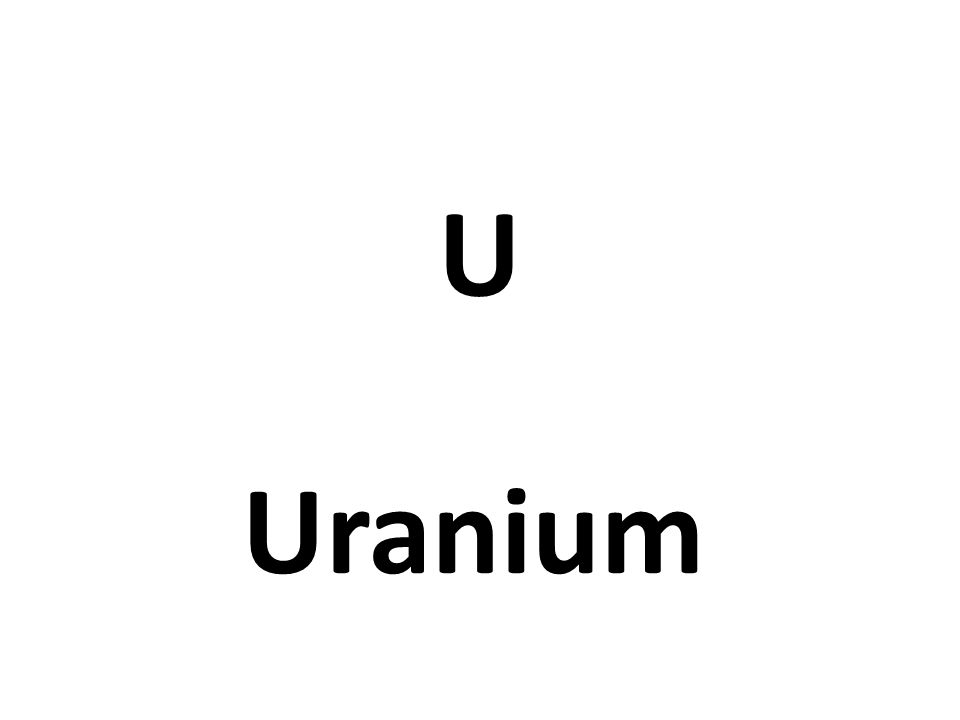 U Uranium