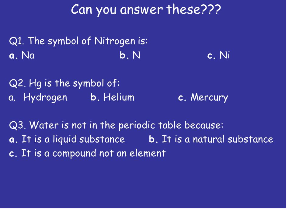 Can you answer these . Q1. The symbol of Nitrogen is: a.