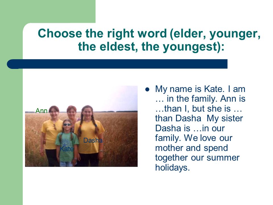 Choose the right word (elder, younger, the eldest, the youngest): My name is Kate.