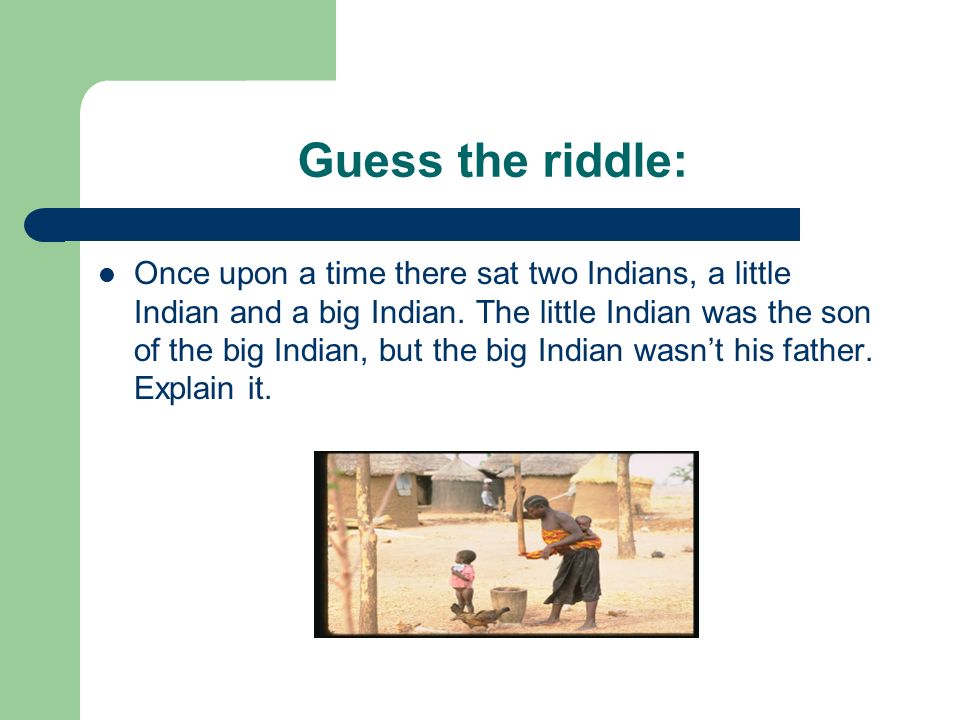 Guess the riddle: Once upon a time there sat two Indians, a little Indian and a big Indian.