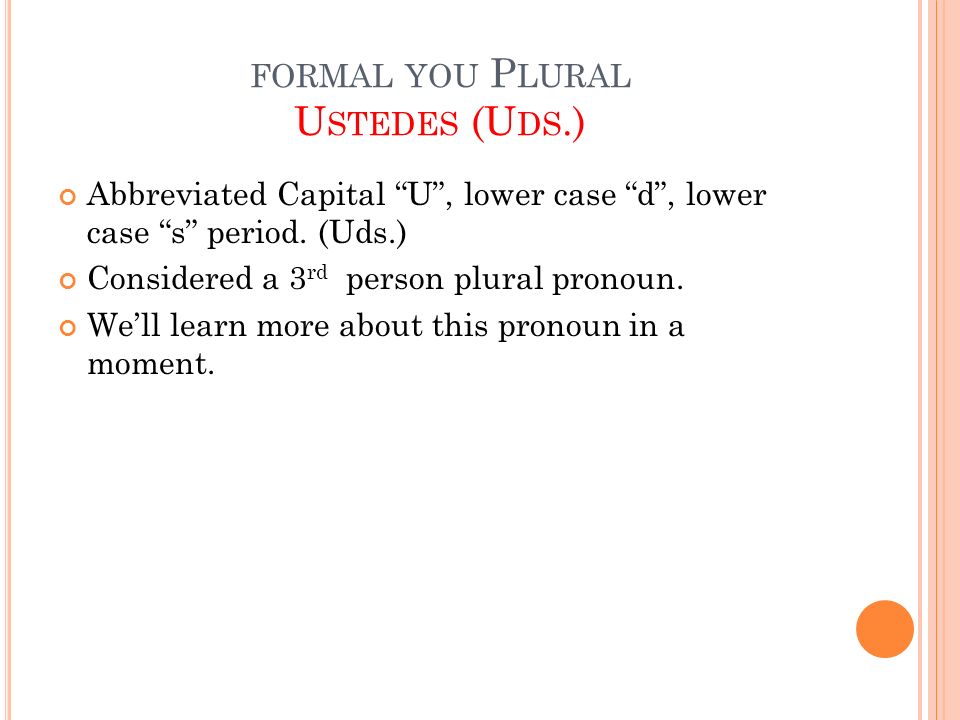 FORMAL YOU P LURAL U STEDES (U DS.) Abbreviated Capital U , lower case d , lower case s period.