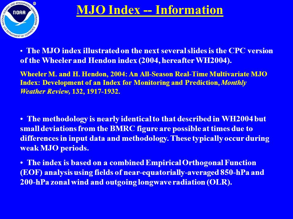 MJO Index -- Information The MJO index illustrated on the next several slides is the CPC version of the Wheeler and Hendon index (2004, hereafter WH2004).
