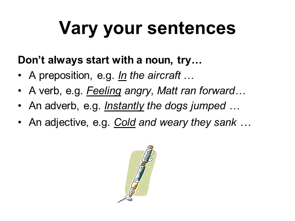Vary your sentences Don’t always start with a noun, try… A preposition, e.g.