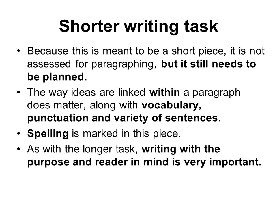 Shorter writing task Because this is meant to be a short piece, it is not assessed for paragraphing, but it still needs to be planned.