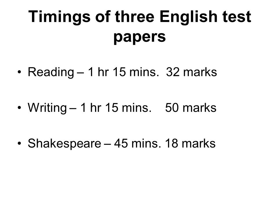 Timings of three English test papers Reading – 1 hr 15 mins.