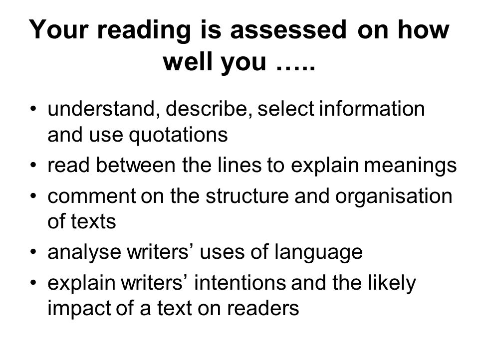 Your reading is assessed on how well you …..