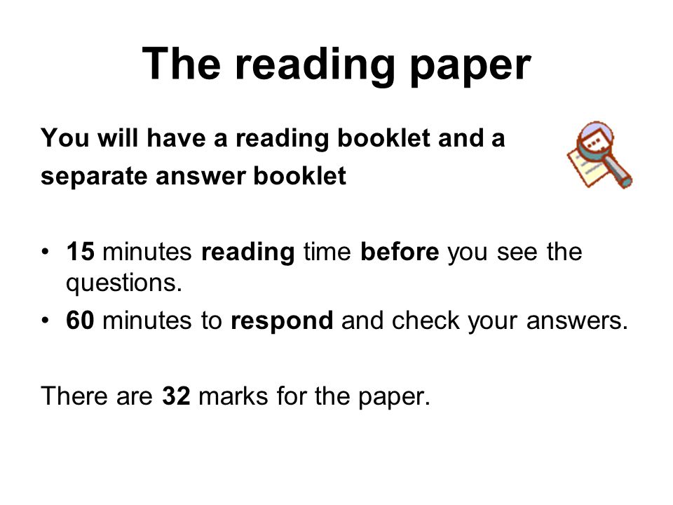The reading paper You will have a reading booklet and a separate answer booklet 15 minutes reading time before you see the questions.