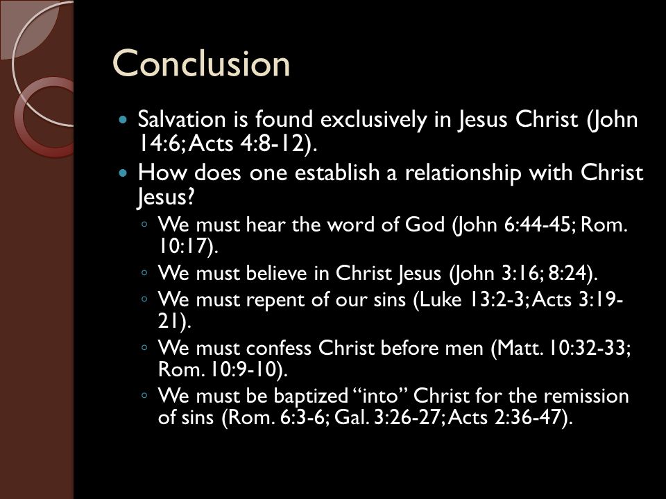 Conclusion Salvation is found exclusively in Jesus Christ (John 14:6; Acts 4:8-12).