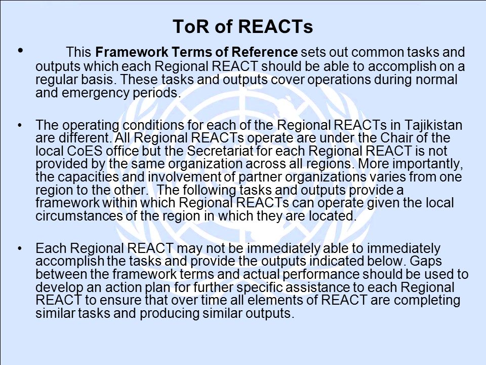 ToR of REACTs This Framework Terms of Reference sets out common tasks and outputs which each Regional REACT should be able to accomplish on a regular basis.