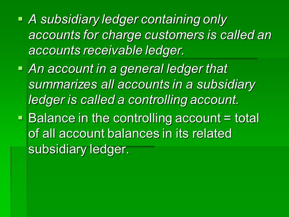  A subsidiary ledger containing only accounts for charge customers is called an accounts receivable ledger.
