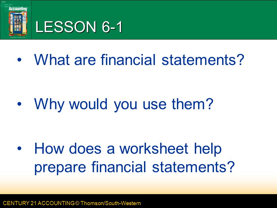 CENTURY 21 ACCOUNTING © Thomson/South-Western LESSON 6-1 What are financial statements.