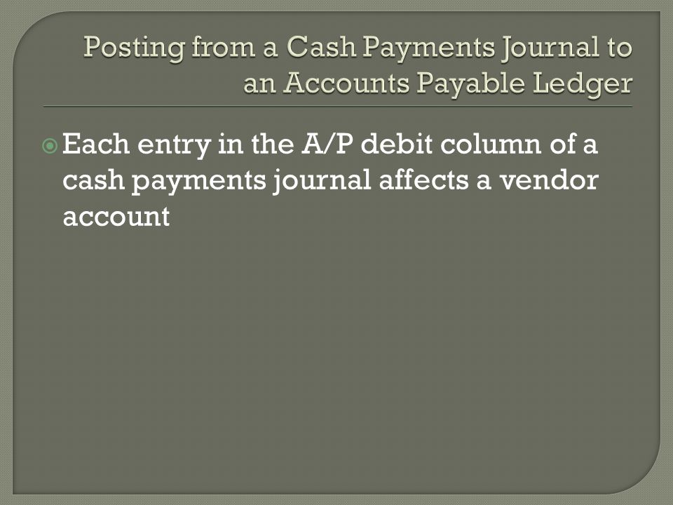  Each entry in the A/P debit column of a cash payments journal affects a vendor account