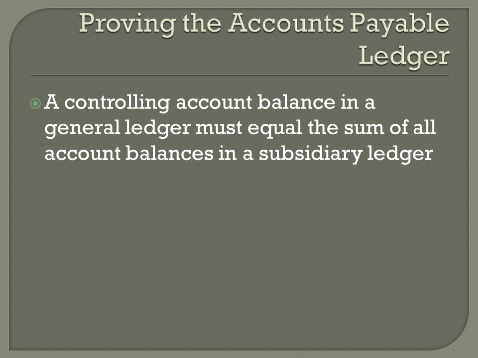  A controlling account balance in a general ledger must equal the sum of all account balances in a subsidiary ledger
