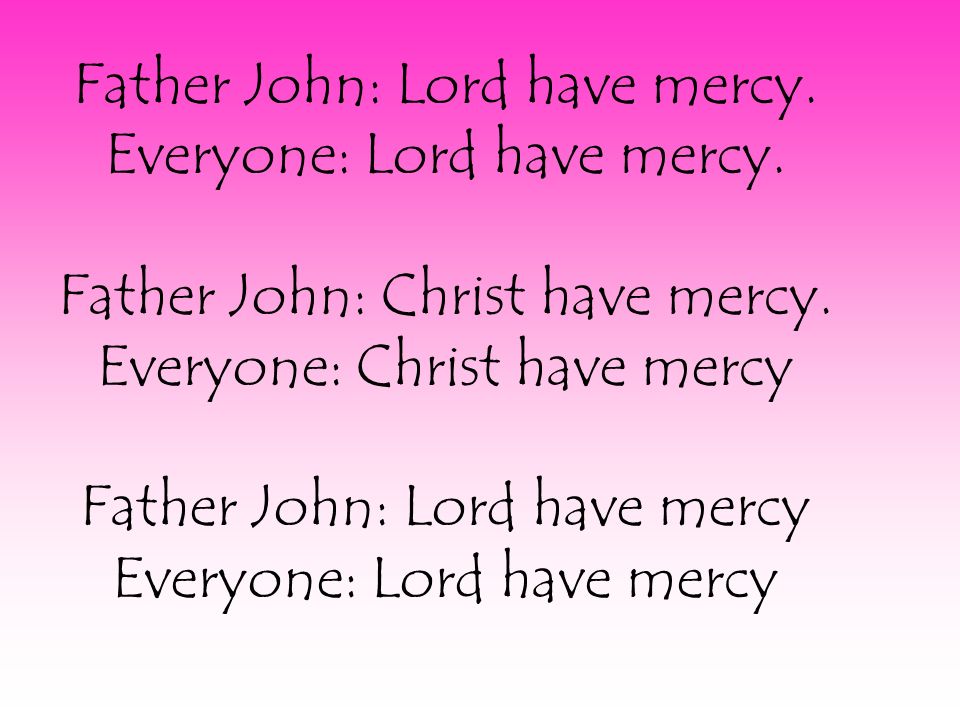 Father John: Lord have mercy. Everyone: Lord have mercy.