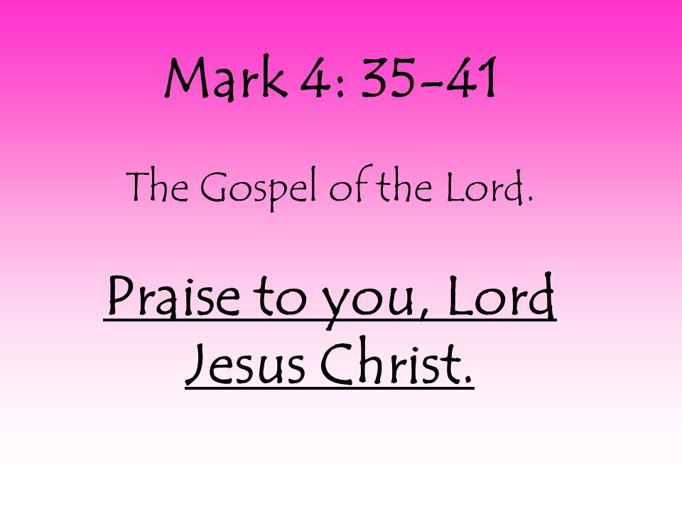 Mark 4: The Gospel of the Lord. Praise to you, Lord Jesus Christ.