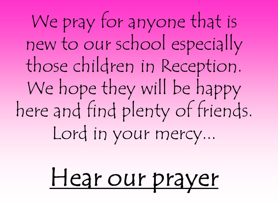 We pray for anyone that is new to our school especially those children in Reception.