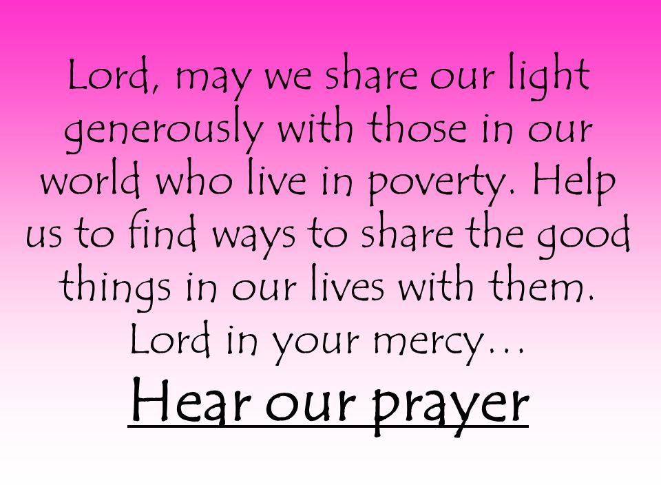 Lord, may we share our light generously with those in our world who live in poverty.
