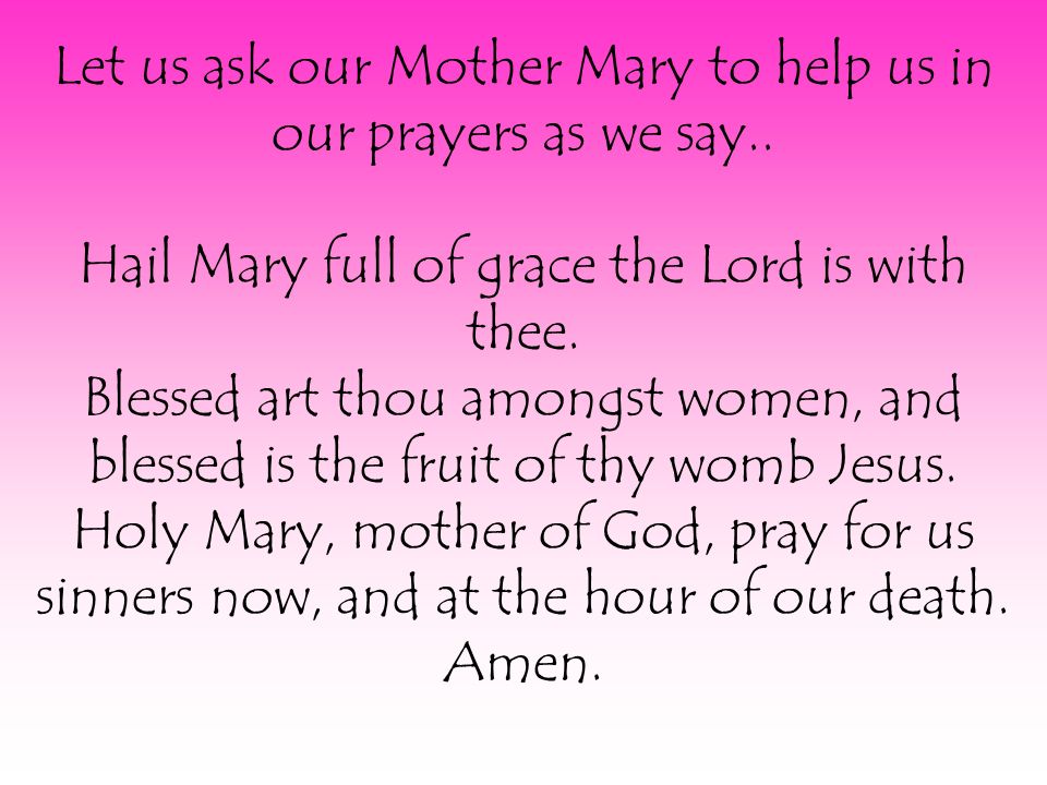 Let us ask our Mother Mary to help us in our prayers as we say..