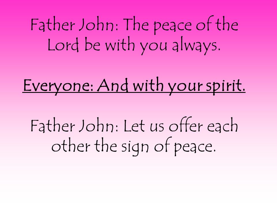 Father John: The peace of the Lord be with you always.