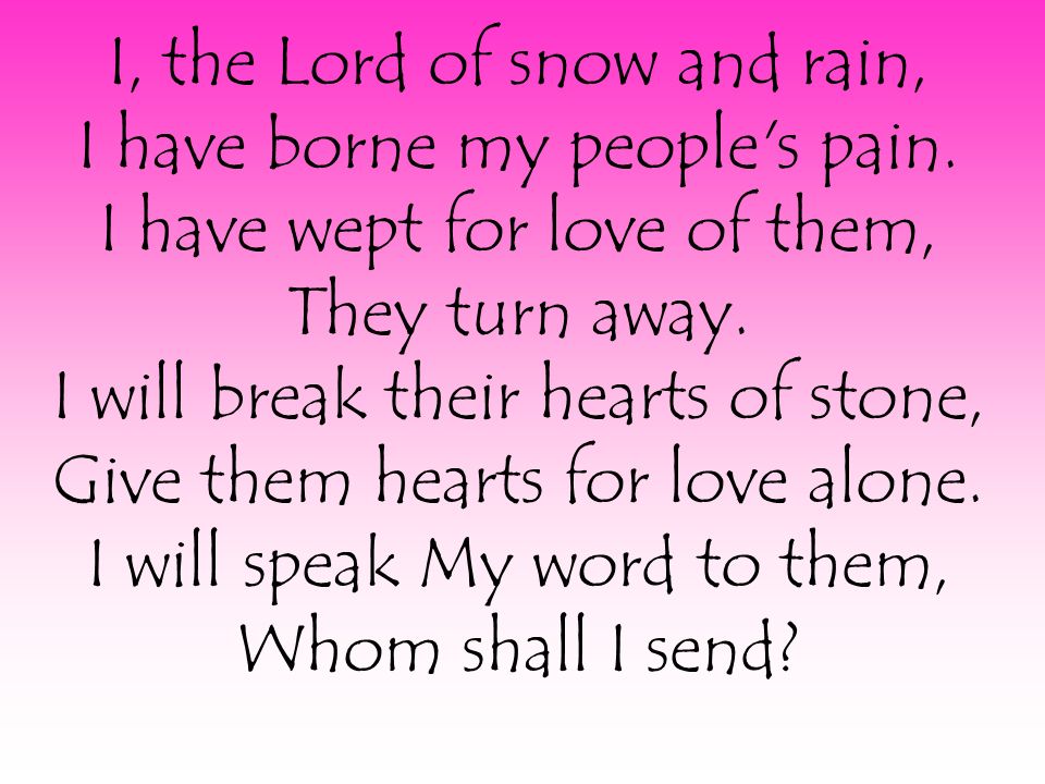 I, the Lord of snow and rain, I have borne my people s pain.