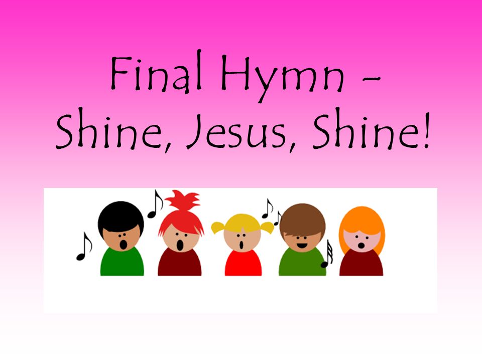 Final Hymn - Shine, Jesus, Shine!