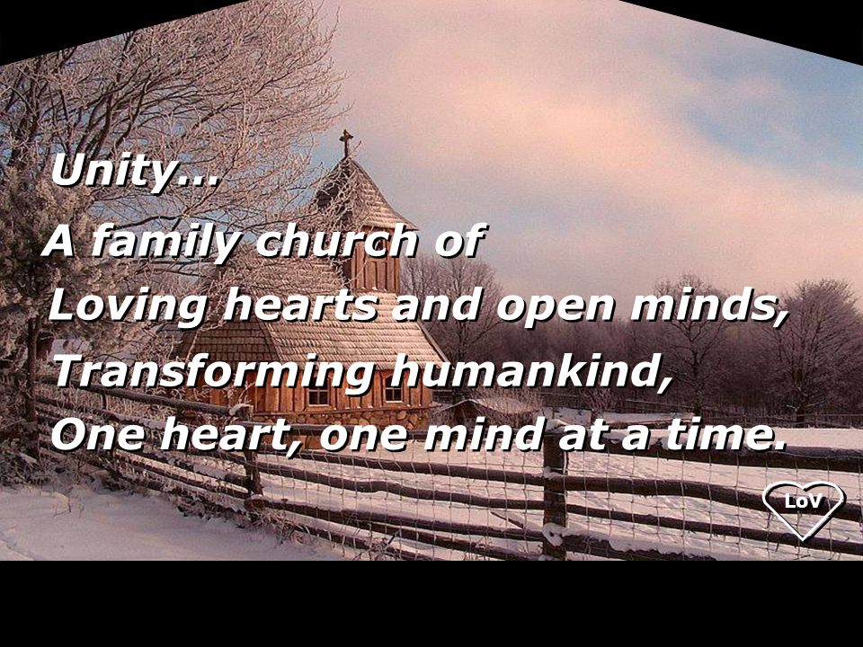 LoV Unity… A family church of Loving hearts and open minds, Transforming humankind, One heart, one mind at a time.