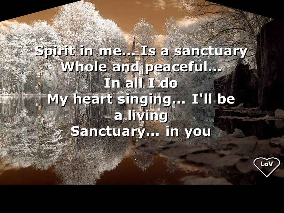 LoV Spirit in me... Is a sanctuary Whole and peaceful...