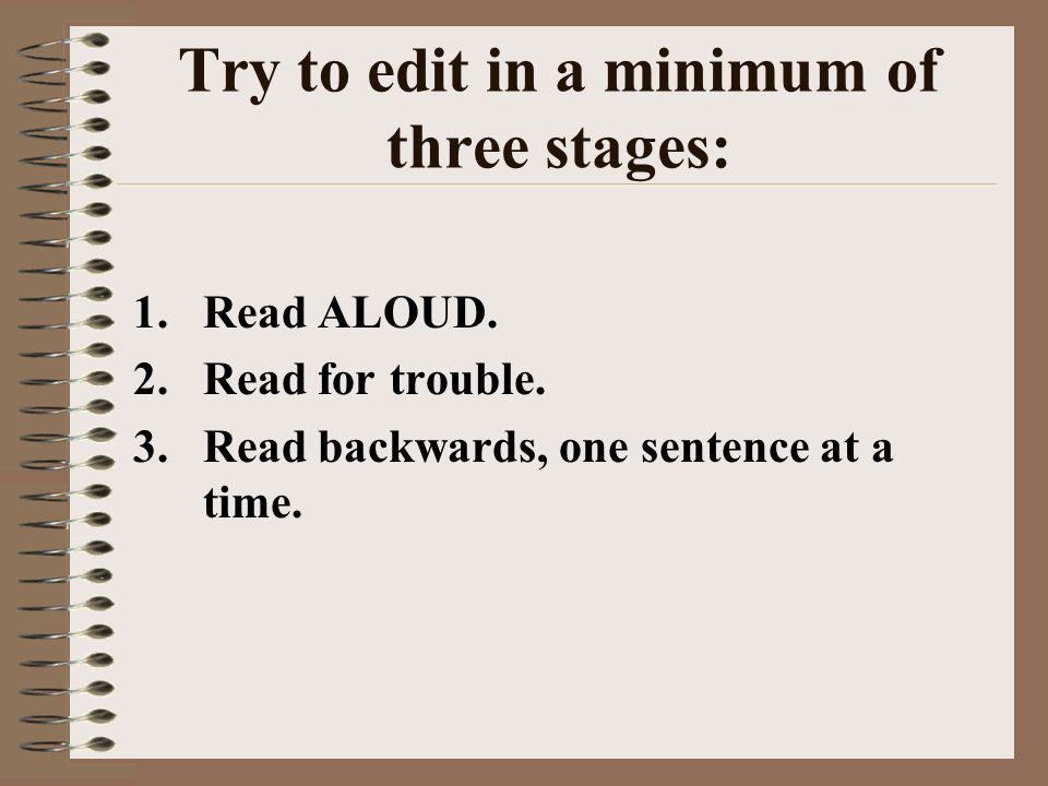 Try to edit in a minimum of three stages: 1.Read ALOUD.