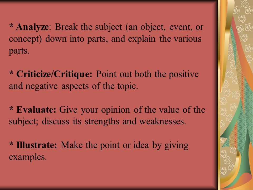 * Analyze: Break the subject (an object, event, or concept) down into parts, and explain the various parts.