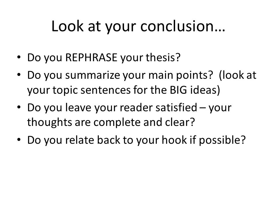 Look at your conclusion… Do you REPHRASE your thesis.