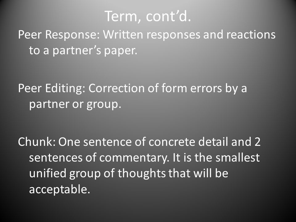 Term, cont’d. Peer Response: Written responses and reactions to a partner’s paper.