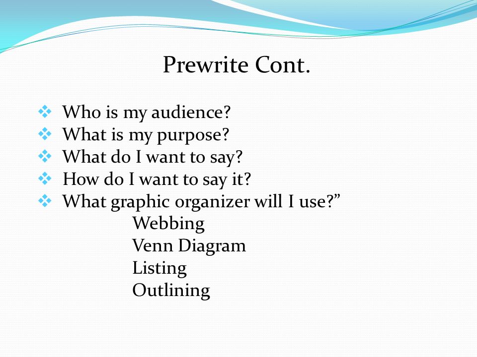 Prewrite Cont.  Who is my audience.  What is my purpose.
