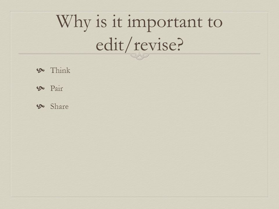 Why is it important to edit/revise  Think  Pair  Share