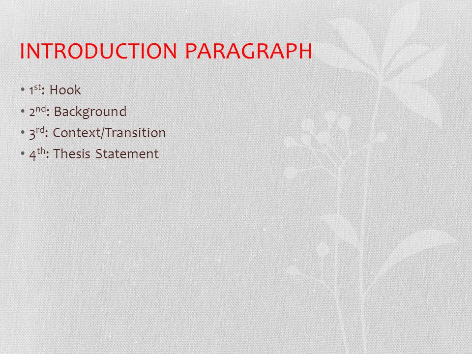 INTRODUCTION PARAGRAPH 1 st : Hook 2 nd : Background 3 rd : Context/Transition 4 th : Thesis Statement