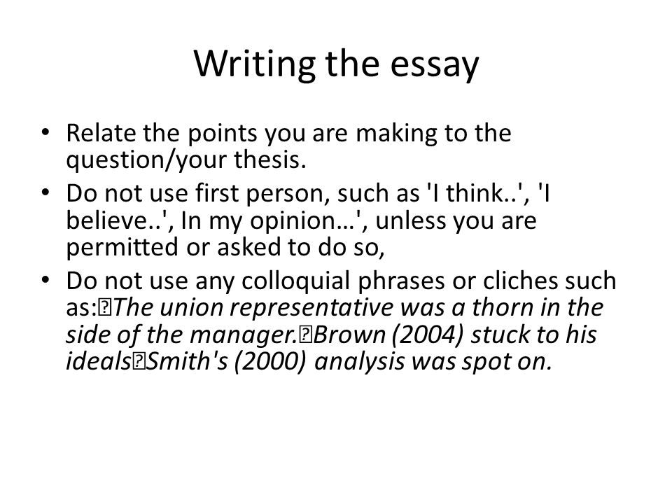 Writing the essay Relate the points you are making to the question/your thesis.