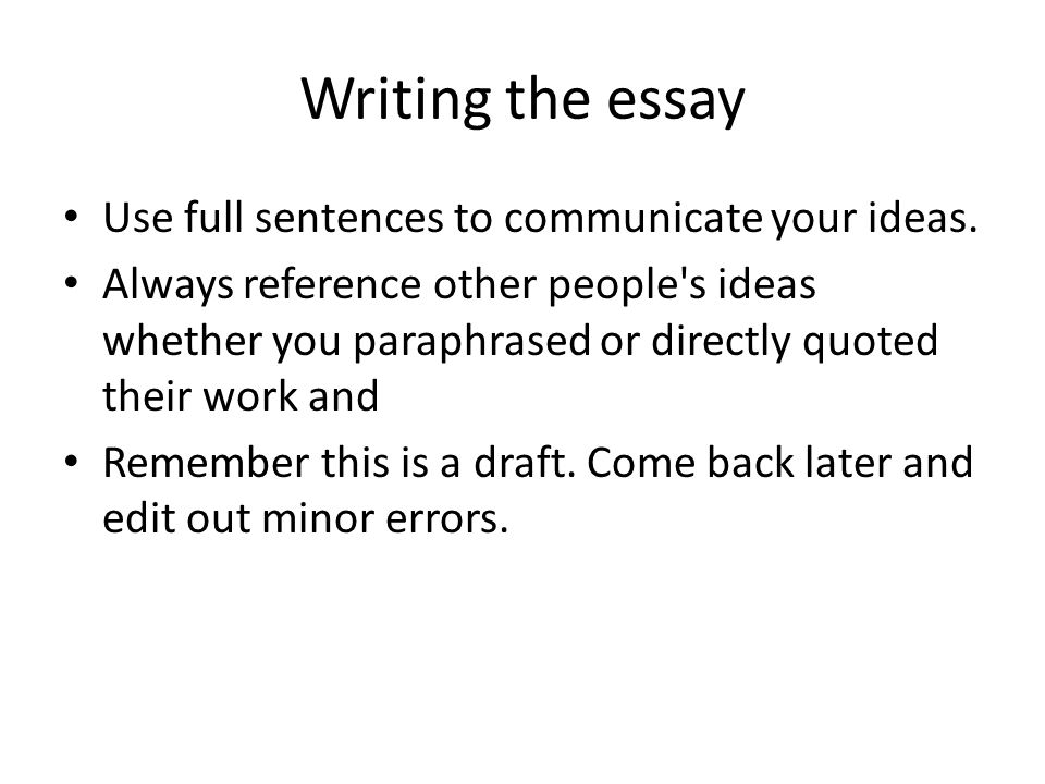 Writing the essay Use full sentences to communicate your ideas.