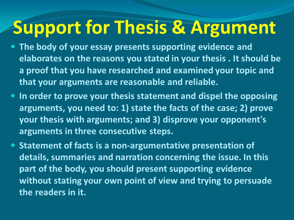 Support for Thesis & Argument The body of your essay presents supporting evidence and elaborates on the reasons you stated in your thesis.
