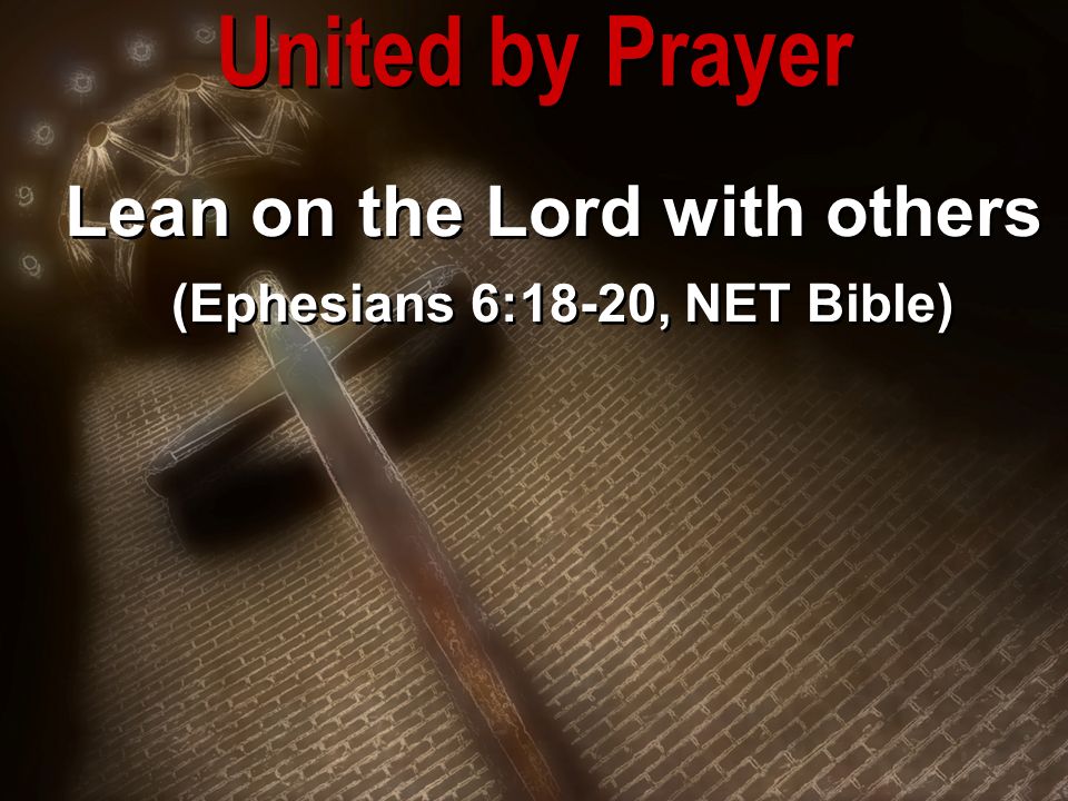 Lean on the Lord with others (Ephesians 6:18-20, NET Bible) United by Prayer