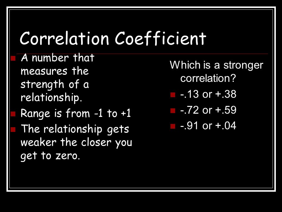 Correlation Coefficient A number that measures the strength of a relationship.