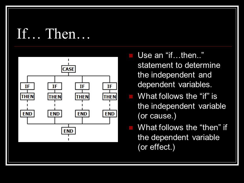 If… Then… Use an if…then.. statement to determine the independent and dependent variables.