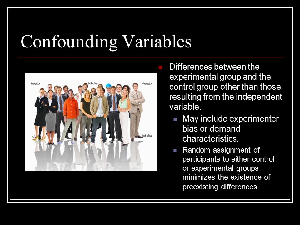 Confounding Variables Differences between the experimental group and the control group other than those resulting from the independent variable.