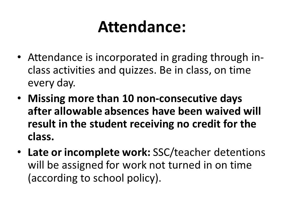 Attendance: Attendance is incorporated in grading through in- class activities and quizzes.