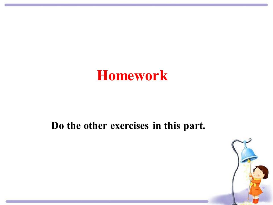 Homework Do the other exercises in this part.