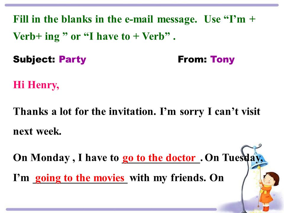 Fill in the blanks in the  message. Use I’m + Verb+ ing or I have to + Verb .