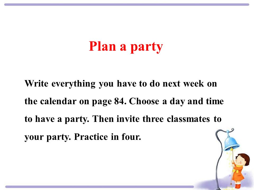 Plan a party Write everything you have to do next week on the calendar on page 84.