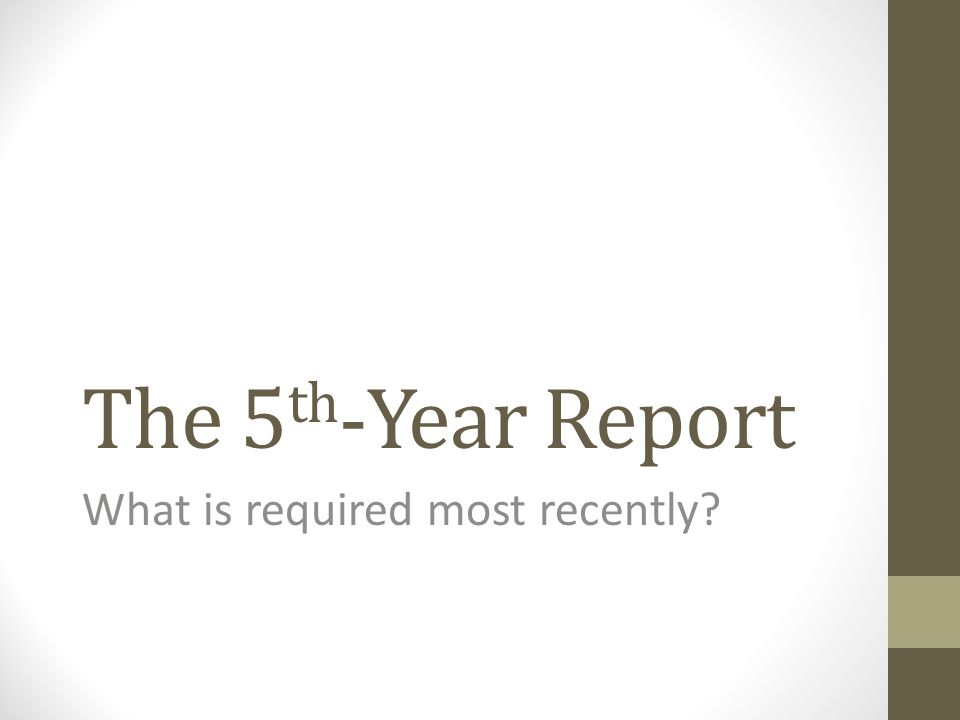 The 5 th -Year Report What is required most recently